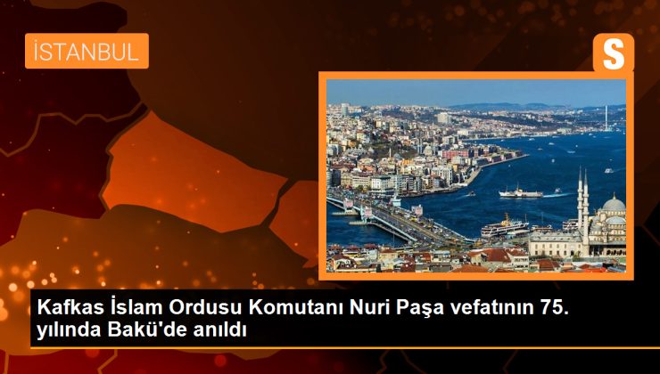 Kafkas İslam Ordusu Komutanı Nuri Paşa vefatının 75. yılında Bakü’de anıldı